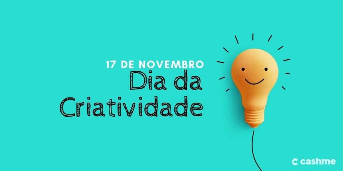 17 de novembro é o Dia da Criatividade. Saiba Mais! CashMe