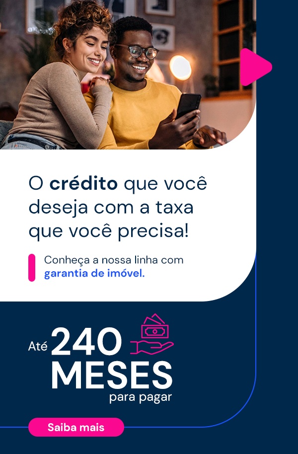 O crédito que você deseja com a taxa que você precisa! Conheça a nossa linha com garantia de imóvel. Até 240 meses para pagar. Saiba mais!